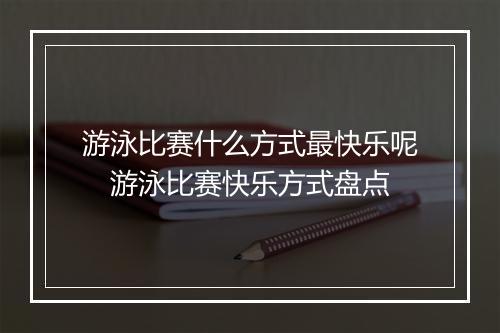 游泳比赛什么方式最快乐呢　游泳比赛快乐方式盘点