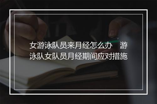 女游泳队员来月经怎么办　游泳队女队员月经期间应对措施